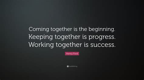 Henry Ford Quote Coming Together Is The Beginning Keeping Together
