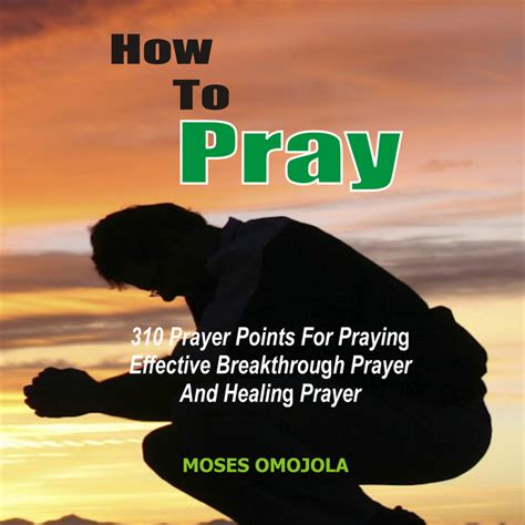 How To Pray 310 Prayer Points For Praying Effective Breakthrough