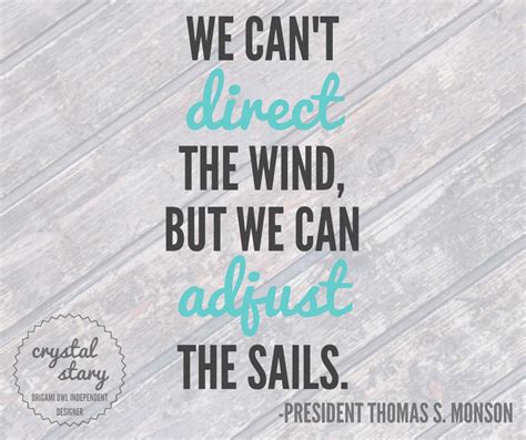 We can't direct the wind, but we can adjust the sails. -President Thomas S. Monson | Directions ...
