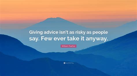 William Feather Quote Giving Advice Isnt As Risky As People Say Few
