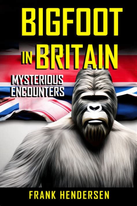 Bigfoot In Britain Mysterious Encounters Bigfoot Encounters From