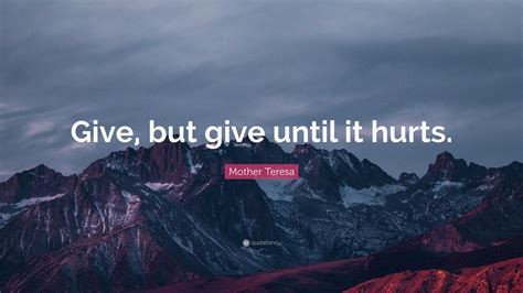Mother Teresa Quote: “Give, but give until it hurts.”