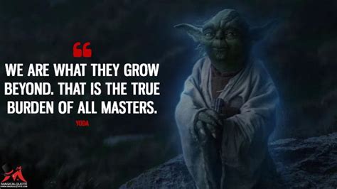 We Are What They Grow Beyond That Is The True Burden Of All Masters