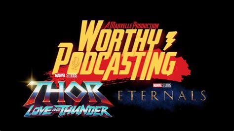 Worthy Podcasting Marvel Phase 4 Thor Love And Thunder And Eternals