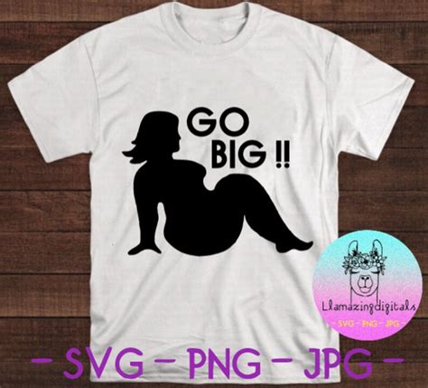 Go Big Funny Svg Offensive Svg Files Big Girl Svg Cricut Etsy