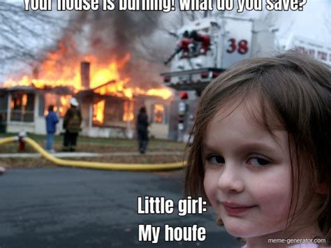 Your House Is Burning What Do You Save Little Girl My House Meme