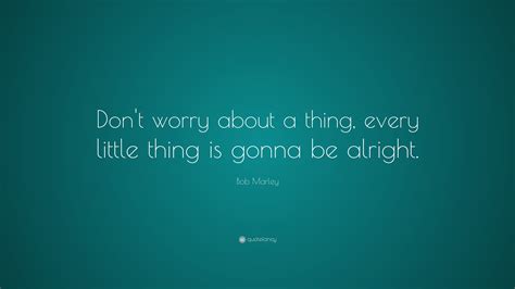 Bob Marley Quote “dont Worry About A Thing Every Little Thing Is