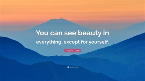 Justina Chen Quote You Can See Beauty In Everything Except For
