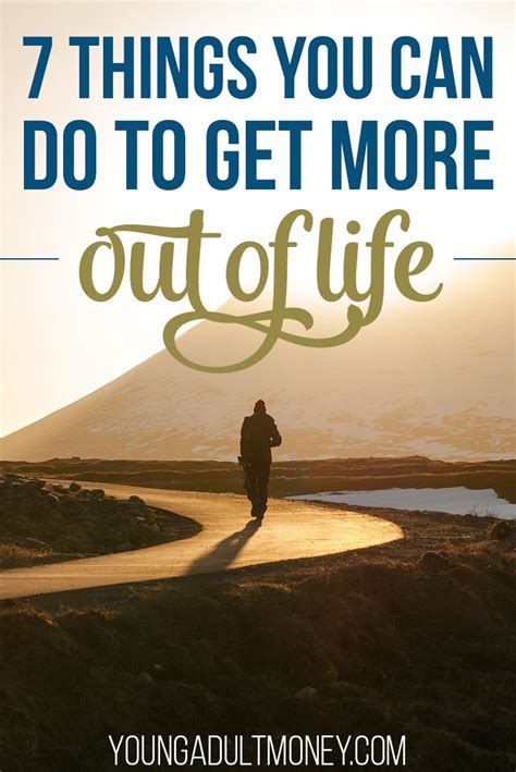 7 Things To Do To Get More Out Of Life How To Get Life You Can Do
