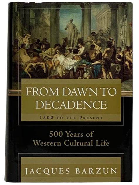 from dawn to decadence 500 years of western cultural life 1500 to the present jacques barzun