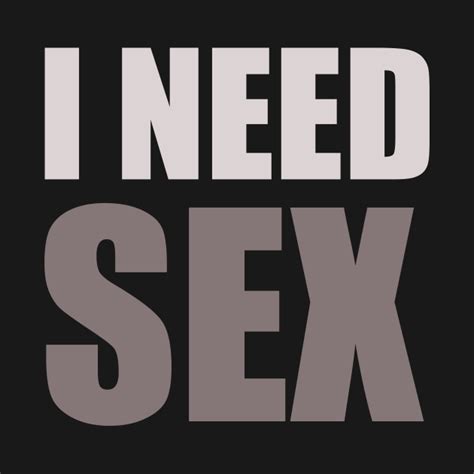 I Need Sex Sex T Shirt Teepublic