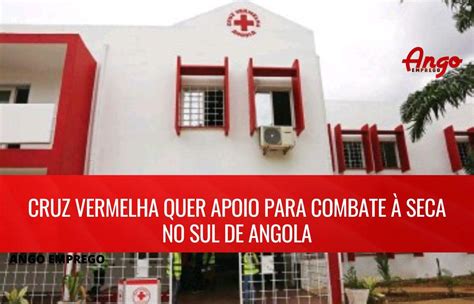 Apoio Para Combate à Seca No Sul De Angola Solicitado Pela Cruz Vermelha Ango Emprego