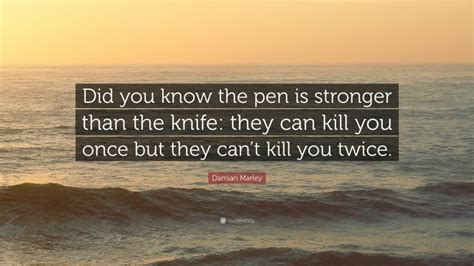 Damian has been performing since the age of 13 and has three studio albums released and a fourth on its way. Damian Marley Quote: "Did you know the pen is stronger ...