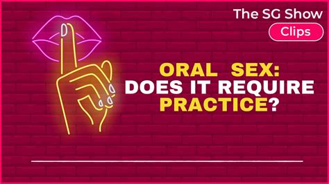 Oral Sex Does It Require Practice The Sg Show Clips Youtube