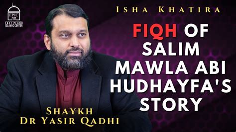 Fiqh Derived From The Story Of Salim Mawla Abi Hudhayfa Isha Khatira