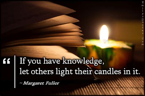 If You Have Knowledge Let Others Light Their Candles In