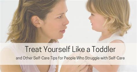 Treat Yourself Like A Toddler And Other Tips For Those Who Struggle