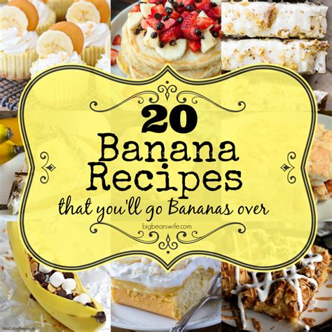 20 Banana Recipes That Youll Go Bananas Over Big Bears Wife