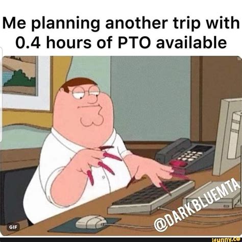 Me Planning Another Trip With 04 Hours Of Pto Available Ifunny