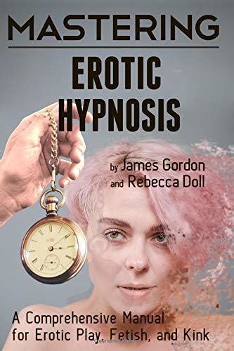 mastering erotic hypnosis a comprehensive manual for erotic play fetish and kink by james