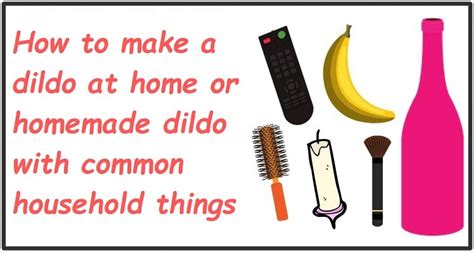 Homemade Dildo How To Make Your Own Dildo With Household Things