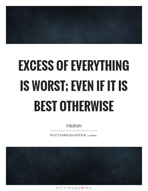 Excess Of Everything Is Worst Even If It Is Best Otherwise Picture