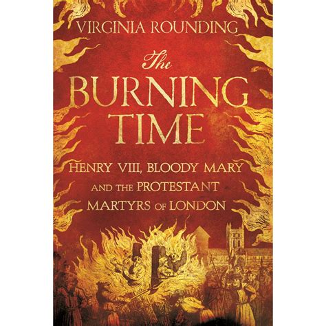 The Burning Time Henry Viii Bloody Mary And The Protestant Martyrs