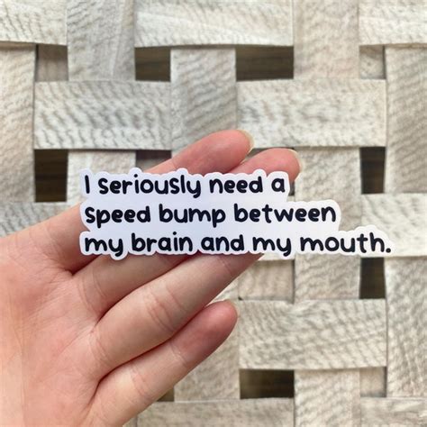 I Seriously Need A Speed Bump Between My Brain And Mouth Etsy