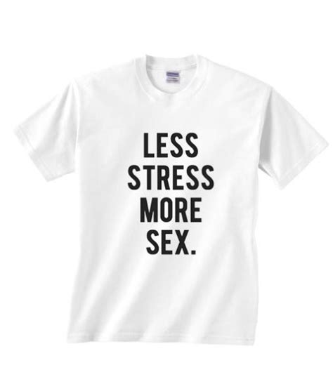less stress more sex shirt funny shirts for mens and womens