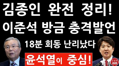 긴급 김종인 18분 만난 이준석 방금 충격 발언 윤석열 선대본부서 김종인 완전 아웃 진성호의 직설 Youtube