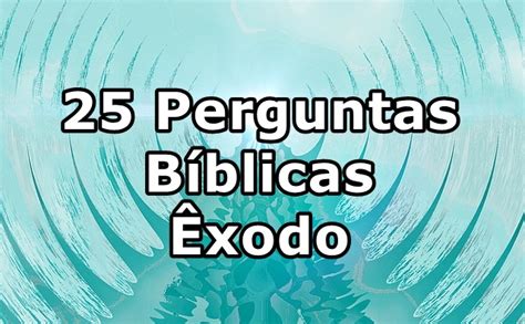 25 Perguntas Bíblicas Com Respostas Livro De Êxodo Concursos Bíblicos