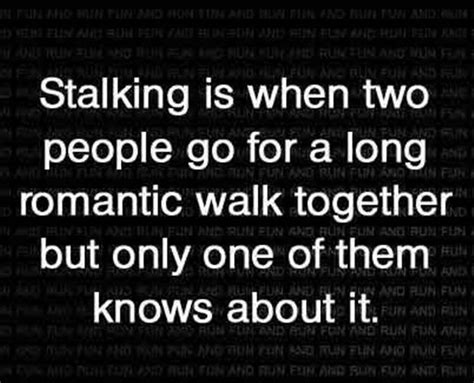 See more ideas about stalker quotes, quotes, funny quotes. funny stalking quotes - Dump A Day