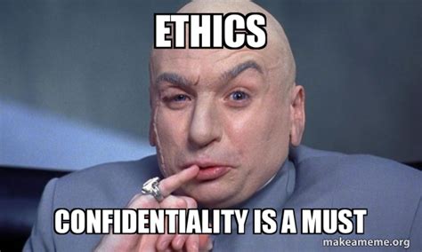 Ethics Confidentiality Is A Must You Complete Me Make A Meme