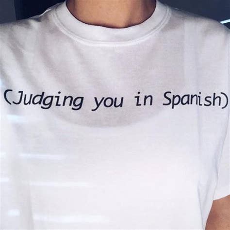 Design your everyday with tumblr quote t shirts you'll love to add to your closet. judging you in spanish quote T shirt tumblr t shirt slogan ...