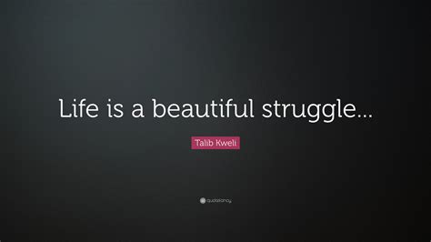 Talib Kweli Quote Life Is A Beautiful Struggle