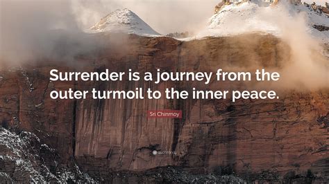 Sri Chinmoy Quote “surrender Is A Journey From The Outer Turmoil To