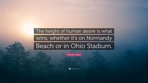 Woody Hayes Quote “the Height Of Human Desire Is What Wins Whether It