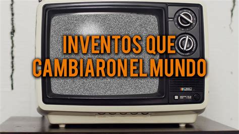 Inventos Que Cambiaron El Mundo Youtube