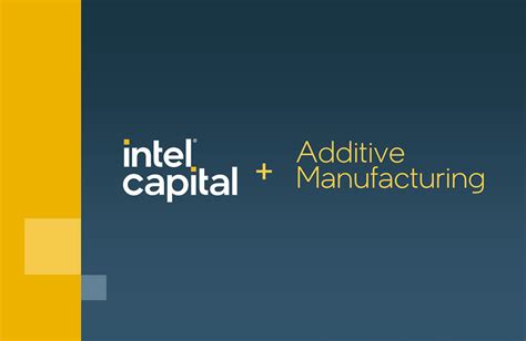 Investing In The Future Of Additive Manufacturing Intel Capital