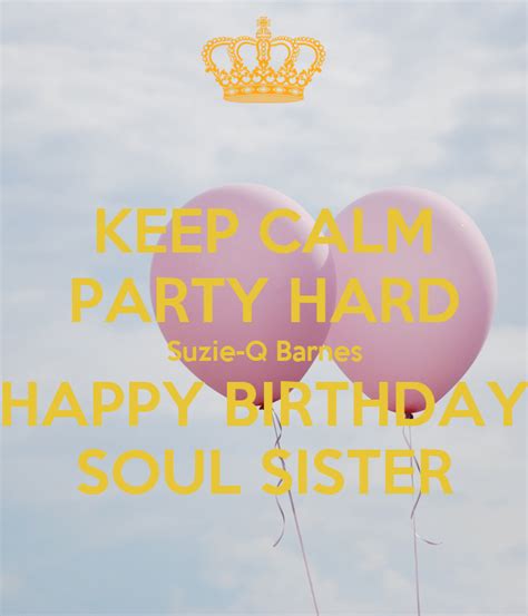 Keep Calm Party Hard Suzie Q Barnes Happy Birthday Soul Sister Poster