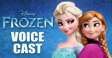 Disney Frozen Voice Actors Behind Elsa Anna Olaf Kristoff