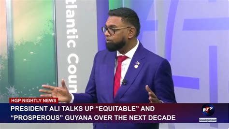 president ali talks up “equitable” and “prosperous” guyana over the next decade hgp tv