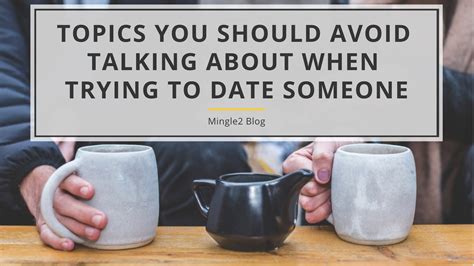topics you should avoid talking about when trying to date someone mingle2 s blog