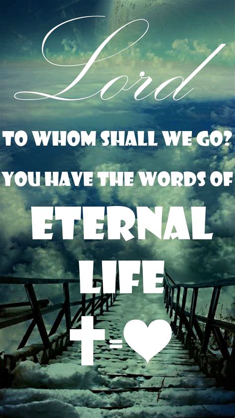 Lord, to whom shall we go? you have the words of eternal life. John 6 ...