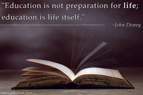 Education Is Not Preparation For Life Education Is Life Itself