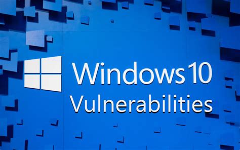 Alarming Windows 10 Vulnerabilities You Should Know About