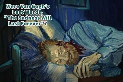 Were Van Goghs Last Words The Sadness Will Last Forever Anita