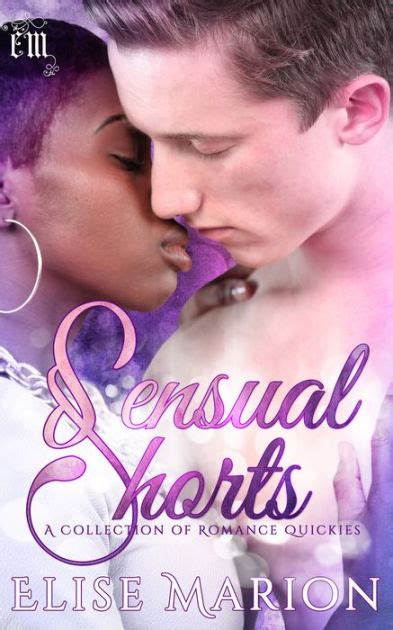 Sensual Shorts A Collection Of Romance Quickies By Elise Marion EBook Barnes Noble