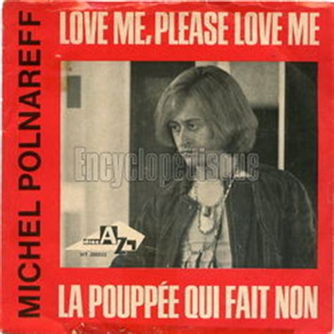 Devant tant d'indifférence parfois j'ai envie de me fondre dans la nuit au matin je reprends confiance je me dis je me dis tout pourrait changer. Encyclopédisque - Disque : Love me, please love me