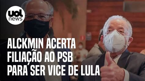 Lula E Alckmin Ex Governador Acerta Filia O Ao Psb Para Ser Vice De